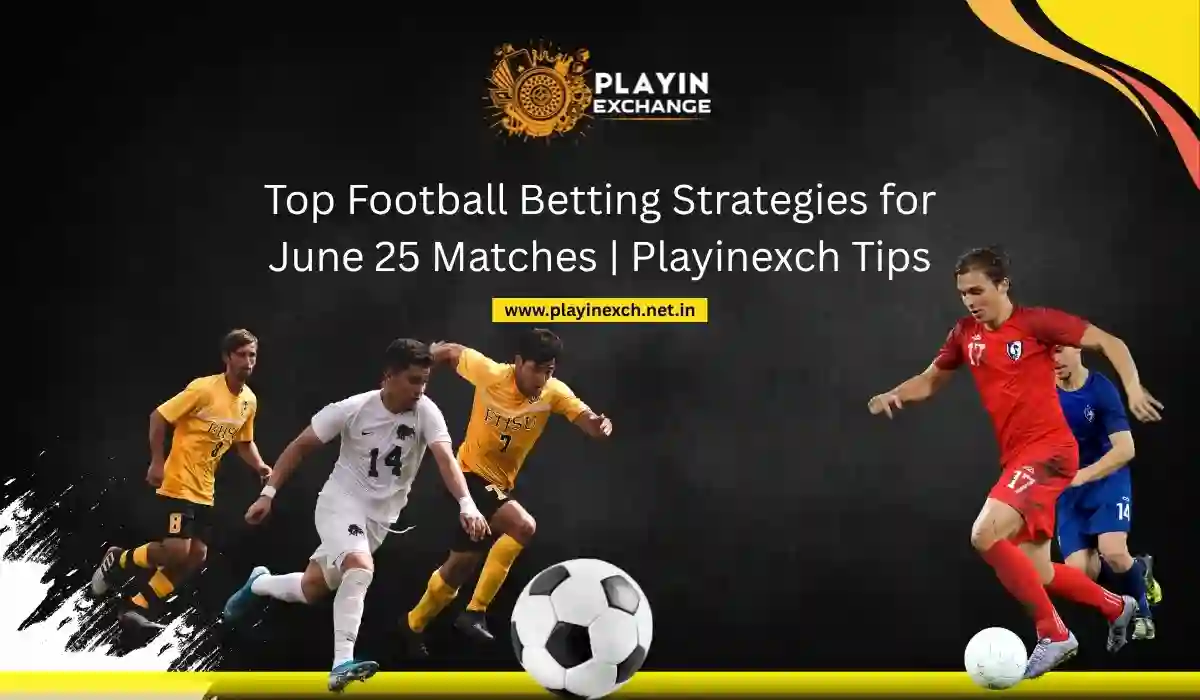 Top Football Betting Strategies for June 25 Matches