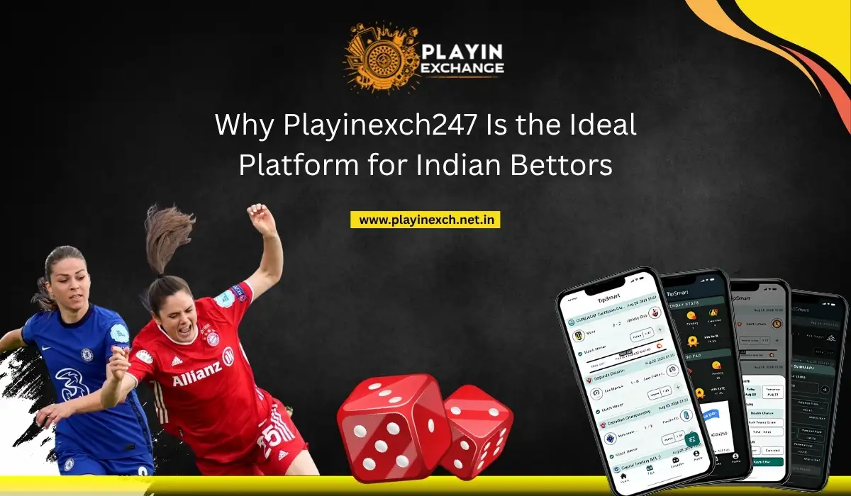 Why Playinexch247 Is the Ideal Platform for Indian Bettors