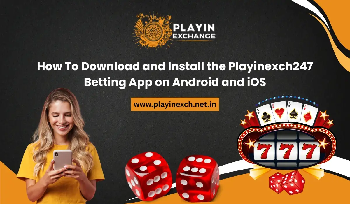How To Download and Install the Playinexch247 Betting App on Android and iOS